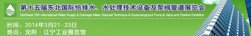 2014第十五屆中國東北國際給排水、水處理技術(shù)設(shè)備及泵、閥、管道展覽會(huì)（沈陽）