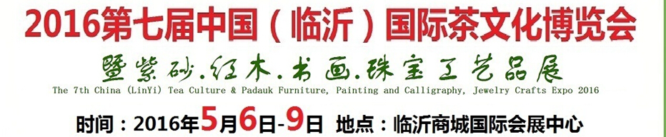 2016第七屆中國（臨沂）國際茶文化博覽會暨紫砂、紅木、書畫、珠寶工藝品展
